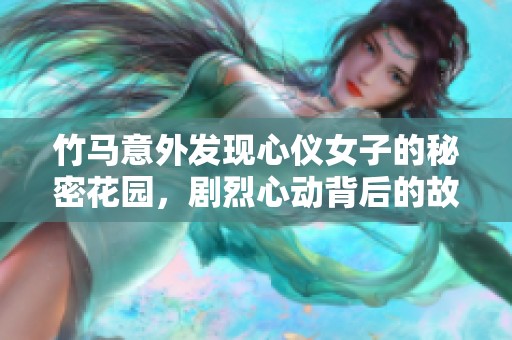 竹马意外发现心仪女子的秘密花园，剧烈心动背后的故事