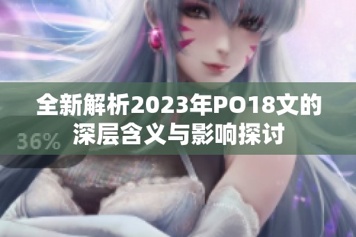 全新解析2023年PO18文的深层含义与影响探讨