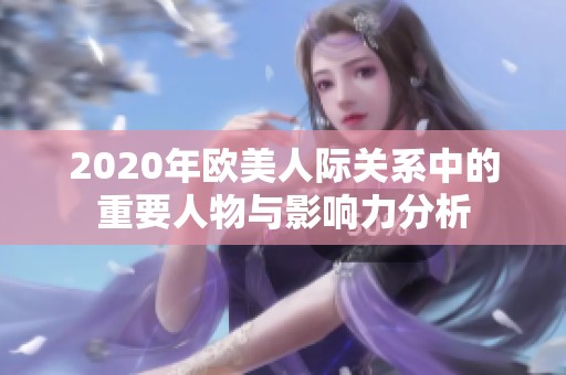 2020年欧美人际关系中的重要人物与影响力分析