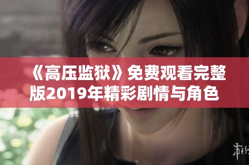 《高压监狱》免费观看完整版2019年精彩剧情与角色深度解析