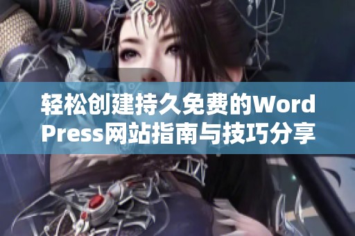 轻松创建持久免费的WordPress网站指南与技巧分享