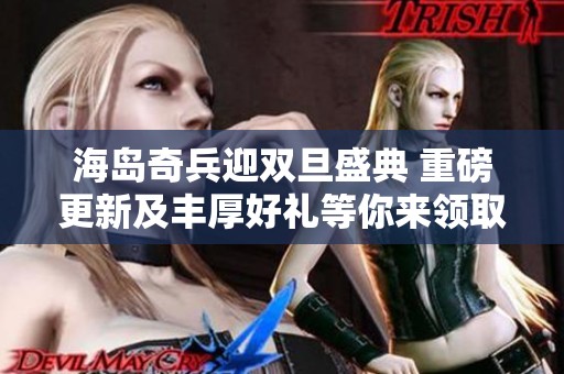 海岛奇兵迎双旦盛典 重磅更新及丰厚好礼等你来领取绝对不容错过！