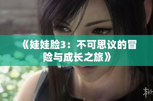 《娃娃脸3：不可思议的冒险与成长之旅》