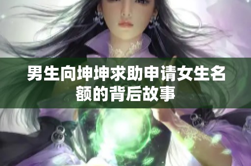 男生向坤坤求助申请女生名额的背后故事