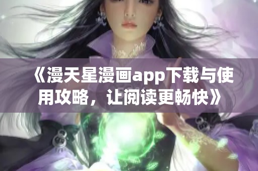 《漫天星漫画app下载与使用攻略，让阅读更畅快》