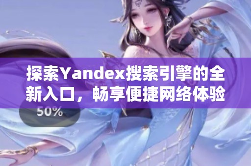 探索Yandex搜索引擎的全新入口，畅享便捷网络体验