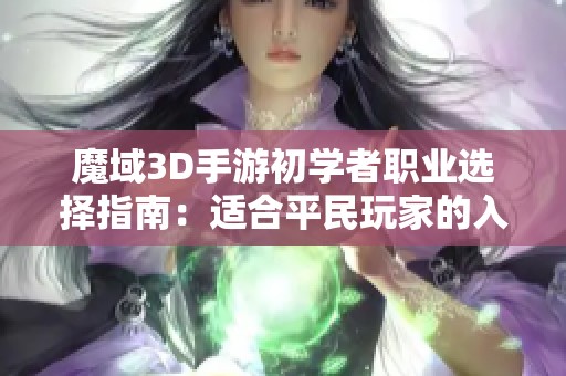 魔域3D手游初学者职业选择指南：适合平民玩家的入门最佳职业推荐