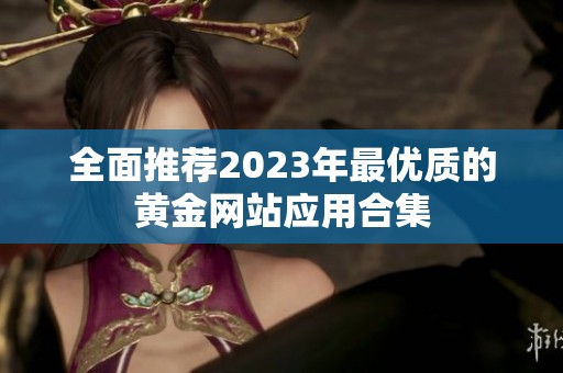 全面推荐2023年最优质的黄金网站应用合集