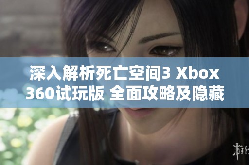 深入解析死亡空间3 Xbox360试玩版 全面攻略及隐藏技巧和元素揭秘