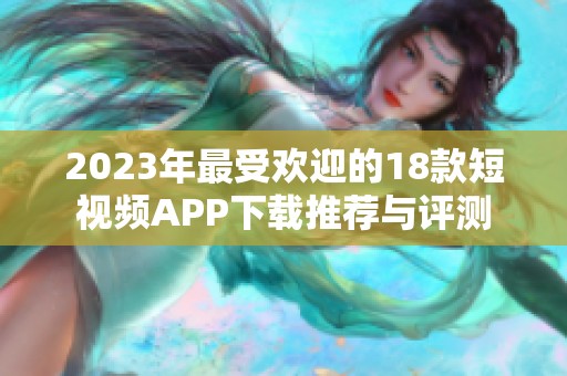 2023年最受欢迎的18款短视频APP下载推荐与评测