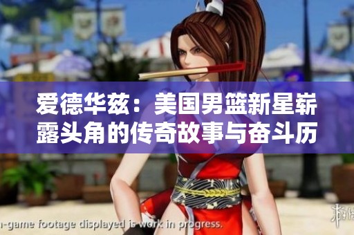 爱德华兹：美国男篮新星崭露头角的传奇故事与奋斗历程揭秘