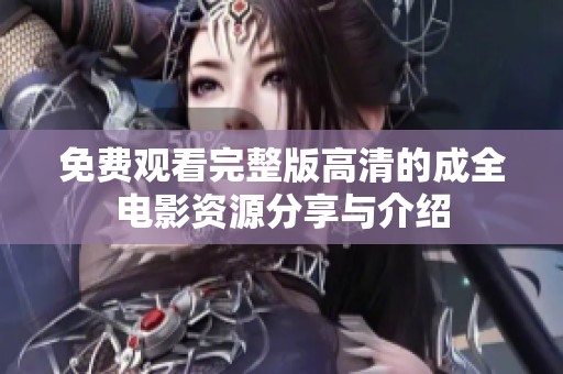 免费观看完整版高清的成全电影资源分享与介绍