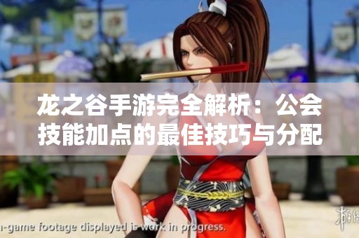 龙之谷手游完全解析：公会技能加点的最佳技巧与分配方案详解