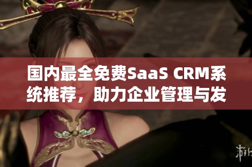 国内最全免费SaaS CRM系统推荐，助力企业管理与发展