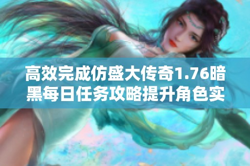 高效完成仿盛大传奇1.76暗黑每日任务攻略提升角色实力的秘诀分享