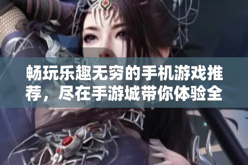 畅玩乐趣无穷的手机游戏推荐，尽在手游城带你体验全新游戏世界