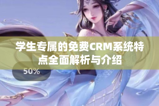 学生专属的免费CRM系统特点全面解析与介绍