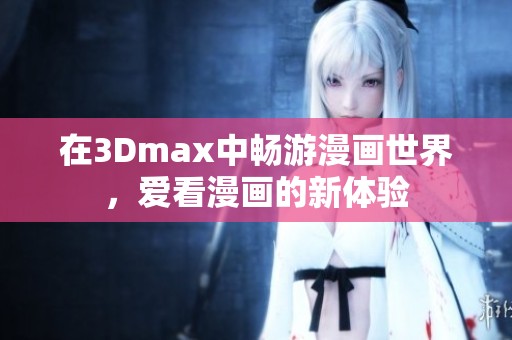 在3Dmax中畅游漫画世界，爱看漫画的新体验