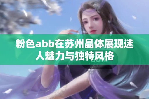 粉色abb在苏州晶体展现迷人魅力与独特风格