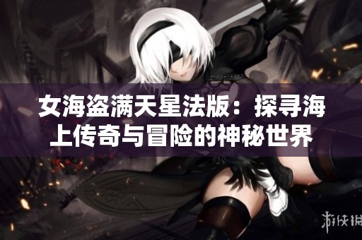 女海盗满天星法版：探寻海上传奇与冒险的神秘世界