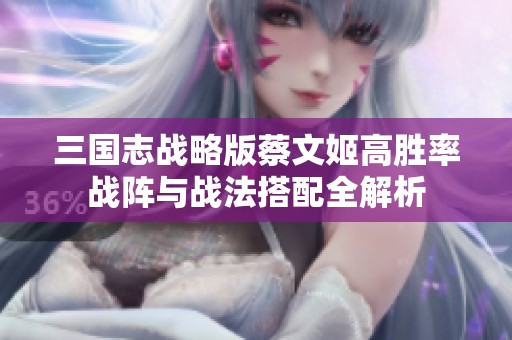 三国志战略版蔡文姬高胜率战阵与战法搭配全解析