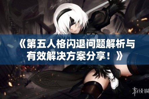 《第五人格闪退问题解析与有效解决方案分享！》