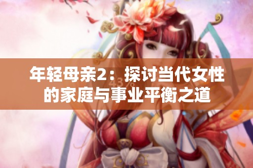 年轻母亲2：探讨当代女性的家庭与事业平衡之道