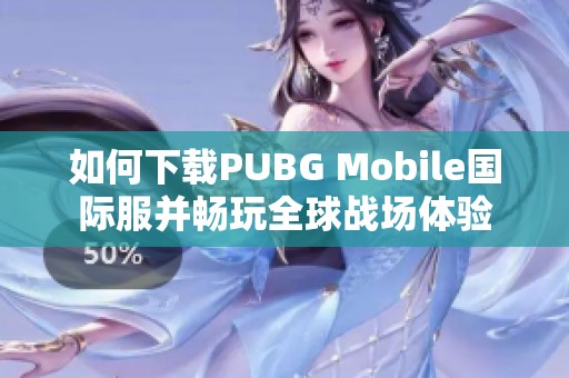 如何下载PUBG Mobile国际服并畅玩全球战场体验