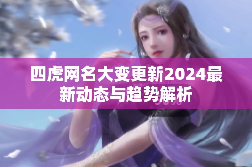 四虎网名大变更新2024最新动态与趋势解析