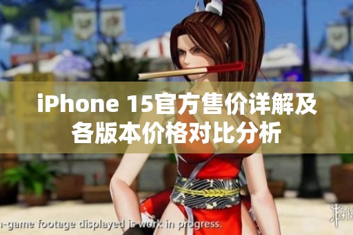 iPhone 15官方售价详解及各版本价格对比分析