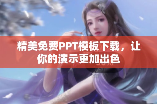 精美免费PPT模板下载，让你的演示更加出色