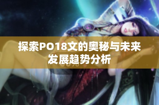 探索PO18文的奥秘与未来发展趋势分析