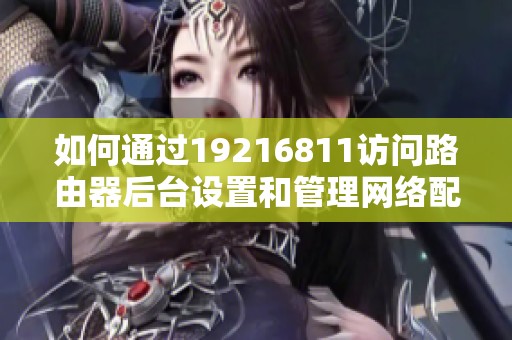 如何通过19216811访问路由器后台设置和管理网络配置