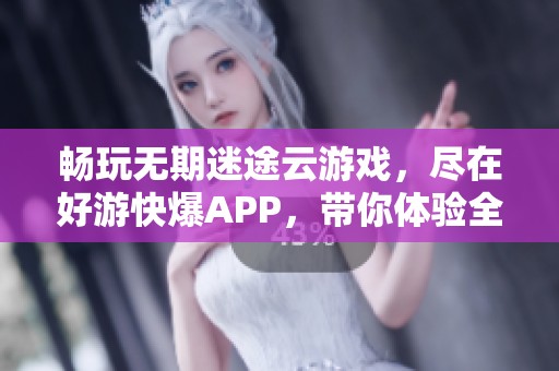 畅玩无期迷途云游戏，尽在好游快爆APP，带你体验全新冒险之旅