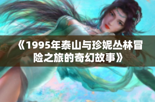 《1995年泰山与珍妮丛林冒险之旅的奇幻故事》