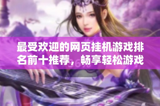 最受欢迎的网页挂机游戏排名前十推荐，畅享轻松游戏乐趣