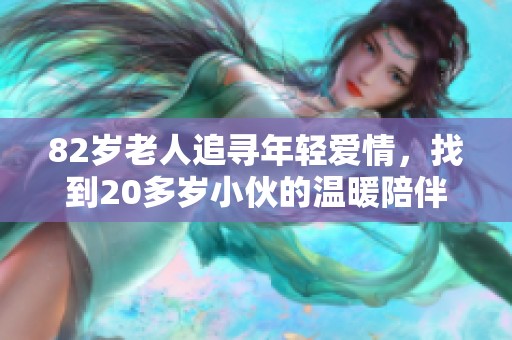 82岁老人追寻年轻爱情，找到20多岁小伙的温暖陪伴