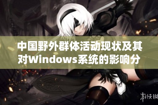 中国野外群体活动现状及其对Windows系统的影响分析