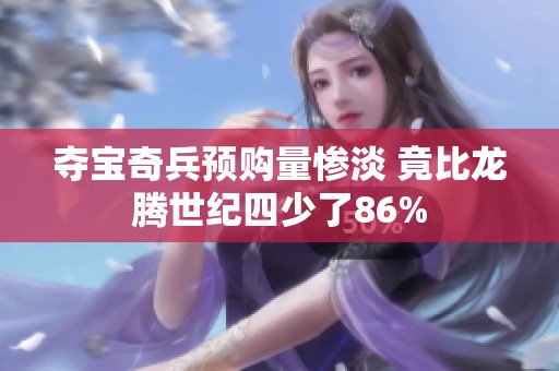 夺宝奇兵预购量惨淡 竟比龙腾世纪四少了86%