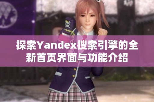 探索Yandex搜索引擎的全新首页界面与功能介绍