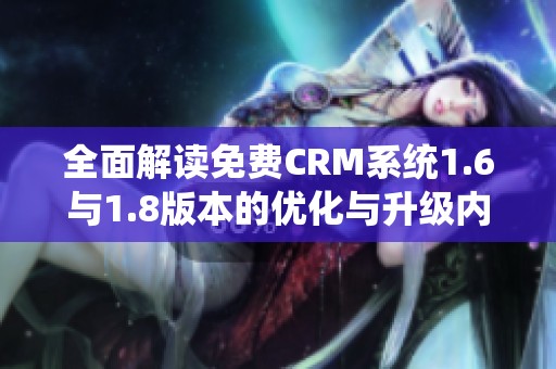 全面解读免费CRM系统1.6与1.8版本的优化与升级内容