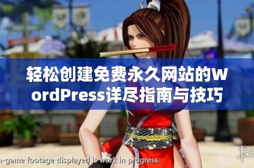 轻松创建免费永久网站的WordPress详尽指南与技巧分享