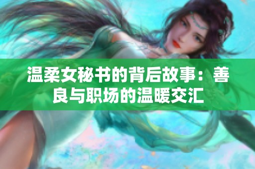 温柔女秘书的背后故事：善良与职场的温暖交汇