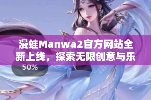 漫蛙Manwa2官方网站全新上线，探索无限创意与乐趣的世界