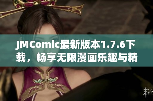 JMComic最新版本1.7.6下载，畅享无限漫画乐趣与精彩内容