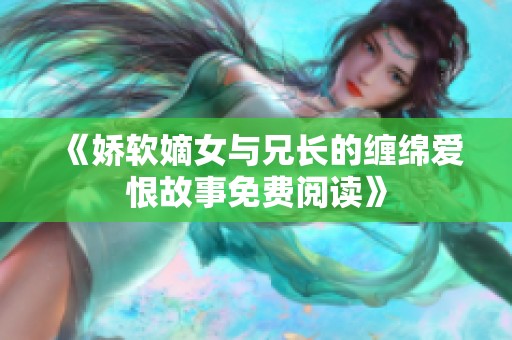 《娇软嫡女与兄长的缠绵爱恨故事免费阅读》