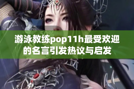 游泳教练pop11h最受欢迎的名言引发热议与启发