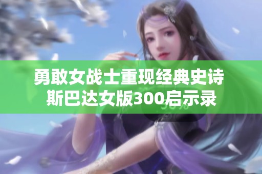 勇敢女战士重现经典史诗 斯巴达女版300启示录