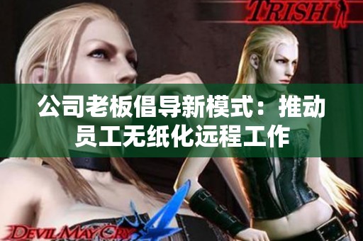 公司老板倡导新模式：推动员工无纸化远程工作