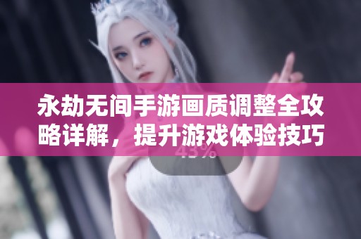 永劫无间手游画质调整全攻略详解，提升游戏体验技巧分享